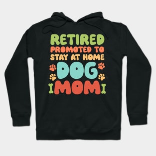 Retired Promoted to Stay at Home Dog Mom Retired Dogs Gift For Women Mother day Hoodie